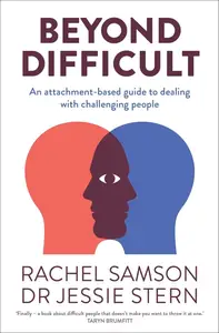 Beyond Difficult: An attachment-based guide to dealing with challenging people