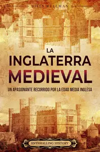 La Inglaterra medieval: Un apasionante recorrido por la Edad Media inglesa (Spanish Edition)