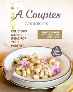 A Couples Cookbook: Delicious Dinner Ideas for Your Partner