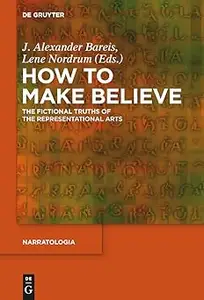 How to Make Believe: The Fictional Truths of the Representational Arts