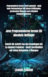 Java Programmieren lernen für absolute Anfänger: Schritt-für-Schritt von den Grundlagen bis zu eigenen Projekten – leicht