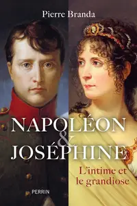 Pierre Branda, "Napoléon et Joséphine : L'intime et le grandiose"