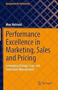 Performance Excellence in Marketing, Sales and Pricing: Leveraging Change, Lean and Innovation Management