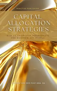 Capital Allocation Strategies: How to Prioritize Investments for Maximum ROI in FP&A