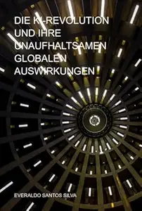 Die Ki-revolution Und Ihre Unaufhaltsamen Globalen Auswirkungen