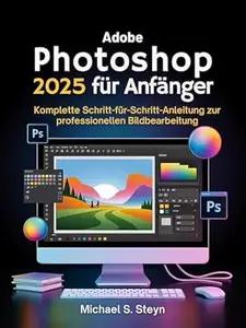 Adobe Photoshop 2025 für Anfänger: Komplette Schritt-für-Schritt-Anleitung zur professionellen Bildbearbeitung