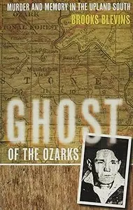 Ghost of the Ozarks: Murder and Memory in the Upland South