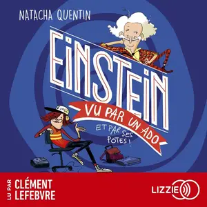 Natacha Quentin, "Einstein vu par un ado et par ses potes : Et par ses potes !"