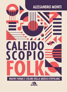 Alessandro Monti - Caleidoscopio folk. Nuove forme e colori della musica popolare