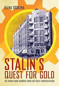 Stalin's Quest for Gold: The Torgsin Hard-Currency Shops and Soviet Industrialization