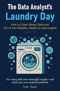 The Data Analyst’s Laundry Day: How to Clean Messy Data and Turn It Into Reliable, Ready-to-Use Insights: Data Analytics