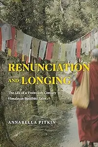 Renunciation and Longing: The Life of a Twentieth-Century Himalayan Buddhist Saint