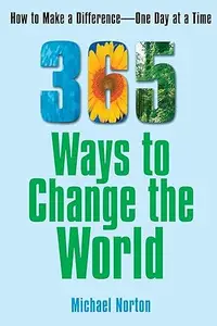 365 Ways To Change the World: How to Make a Difference-- One Day at a Time