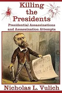 Killing The Presidents: Presidential Assassinations and Assassination Attempts