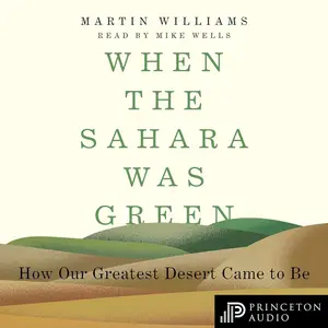 When the Sahara Was Green: How Our Greatest Desert Came to Be