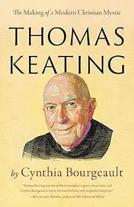 Thomas Keating: The Making of a Modern Christian Mystic