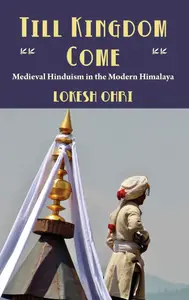 Till Kingdom Come: Medieval Hinduism in the Modern Himalaya