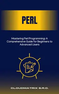 Mastering Perl Programming: A Comprehensive Guide for Beginners to Advanced Users