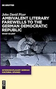 Ambivalent Literary Farewells to the German Democratic Republic: What is Lost