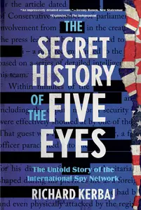 The Secret History of the Five Eyes: The Untold Story of the International Spy Network