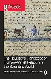 The Routledge Handbook of Human-Animal Relations in the Byzantine World