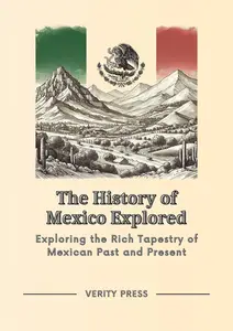 The History of Mexico Explored: Exploring the Rich Tapestry of Mexican Past and Present