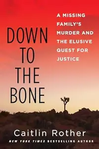 Down to the Bone: A Missing Family's Murder and the Elusive Quest for Justice