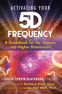 Activating Your 5D Frequency: A Guidebook for the Journey into Higher Dimensions