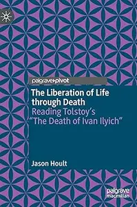 The Liberation of Life through Death: Reading Tolstoy’s “The Death of Ivan Ilyich”