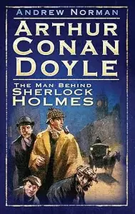 Arthur Conan Doyle: The Man Behind Sherlock Holmes