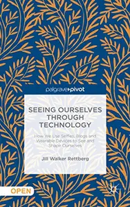 Seeing Ourselves Through Technology: How We Use Selfies, Blogs and Wearable Devices to See and Shape Ourselves