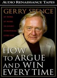 How to Argue & Win Every Time: At Home, At Work, In Court, Everywhere, Everyday (Audiobook) (Repost)