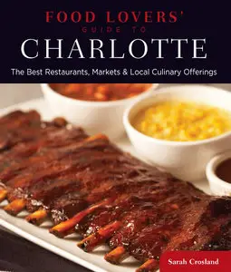 Food Lovers' Guide to Charlotte: The Best Restaurants, Markets & Local Culinary Offerings