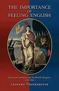 The Importance of Feeling English: American Literature and the British Diaspora, 1750-1850