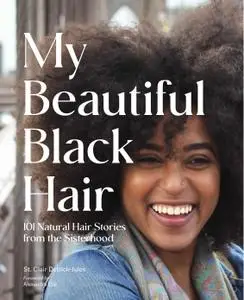 My Beautiful Black Hair: 101 Natural Hair Stories from the Sisterhood