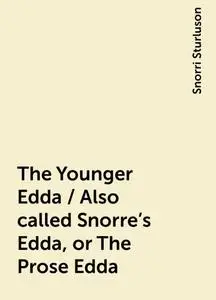 «The Younger Edda / Also called Snorre's Edda, or The Prose Edda» by Snorri Sturluson