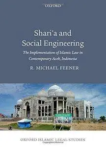 Shari'a and Social Engineering: The Implementation of Islamic Law in Contemporary Aceh, Indonesia