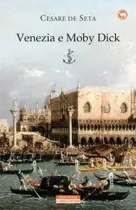 Cesare De Seta - Venezia e Moby Dick