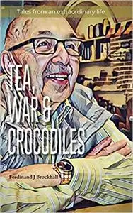 Tea, War and Crocodiles: tales from an extraordinary life