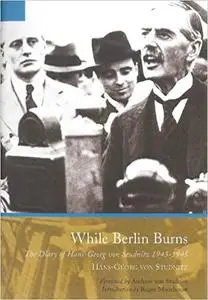 While Berlin Burns: The Memoirs of Hans-Georg von Studnitz (Repost)