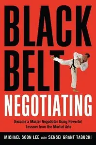 Black Belt Negotiating: Become a Master Negotiator Using Powerful Lessons from the Martial Arts (repost)