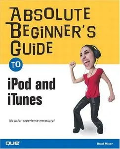 Absolute Beginner's Guide to iPod and iTunes by Brad Miser