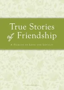 «True Stories of Friendship: A tribute to love and loyalty» by Colleen Sell