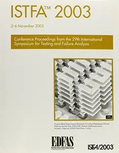 ISTFA 2003 Proceedings of the 29th International Symposium for Testing and Failure Analysis, 2-6 November 2003, Santa Clara Con