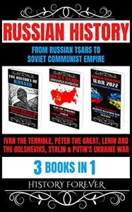 Russian History: From Russian Tsars To Soviet Communist Empire 3 Books In 1