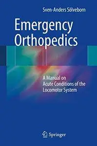 Emergency Orthopedics: A Manual on Acute Conditions of the Locomotor System [Repost]