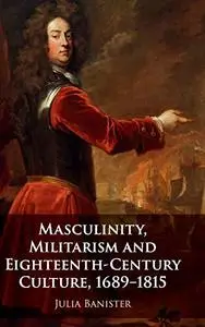 Masculinity, Militarism and Eighteenth-Century Culture, 1689-1815