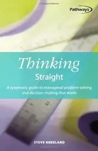 Thinking Straight: A Systematic Guide to Managerial Problem-Solving and Decision-Making That Works (Repost)