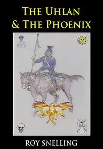 «The Uhlan and The Phoenix» by Roy Snelling