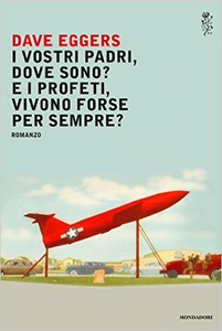 I vostri padri, dove sono? E i profeti, vivono forse per sempre? - Dave Eggers